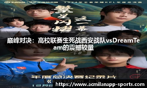 巅峰对决：高校联赛生死战西安战队vsDreamTeam的震撼较量